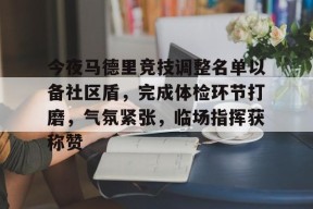 爱游戏体育今夜马德里竞技调整名单以备社区盾，完成体检环节打磨，气氛紧张，临场指挥获称赞的简单介绍